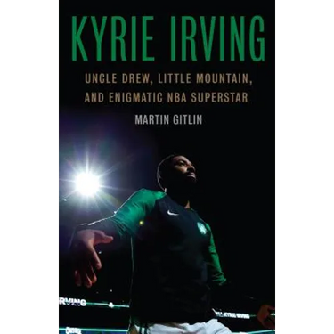 Kyrie Irving: Uncle Drew, Little Mountain, and Enigmatic NBA Superstar