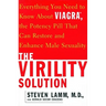 The Virility Solution: Everything You Need to Know about Viagra, the Potency Pill That Can Restore and Enhance Male Sexuality