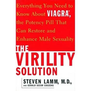 The Virility Solution: Everything You Need to Know about Viagra, the Potency Pill That Can Restore and Enhance Male Sexuality