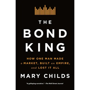 The Bond King: How One Man Made a Market, Built an Empire, and Lost It All