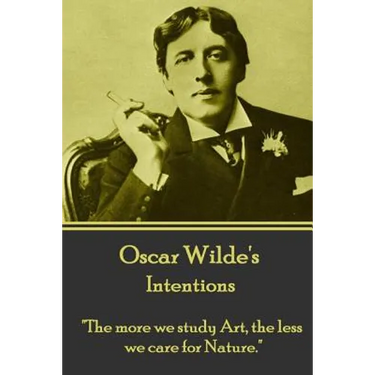 Oscar Wilde - Intentions: "The more we study Art, the less we care for Nature."