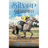Silver Charm: And the Old Friends Who Save the Thoroughbreds