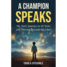 A Champion Speaks: My Son's Journey to 10 Years and Thriving Beyond the Label