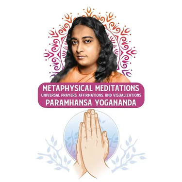 Metaphysical Meditations: Universal Prayers, Affirmations, and Visualizations: Universal Prayers, Affirmations, and Visualizations Paramhansa Yoganand