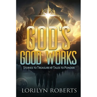 God's Good Works: Stories to Treasure and Tales to Ponder