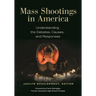 Mass Shootings in America: Understanding the Debates, Causes, and Responses