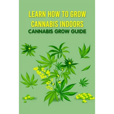 Learn How to Grow Cannabis Indoors: Cannabis Grow Guide: Grow Cannabis
