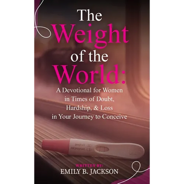 The Weight of the World: A Devotional for Women in Times of Doubt, Hardship, & Loss in Your Journey to Conceive