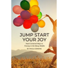 Jump Start Your Joy: Heart-Centered Ways to Find Joy in the Messy Middle