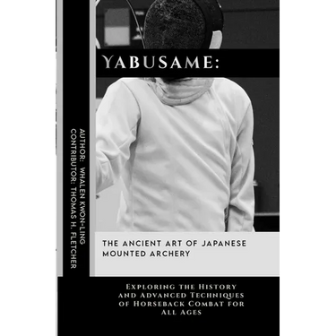 Yabusame: The Ancient Art of Japanese Mounted Archery: Exploring the History and Advanced Techniques of Horseback Combat for All Ages