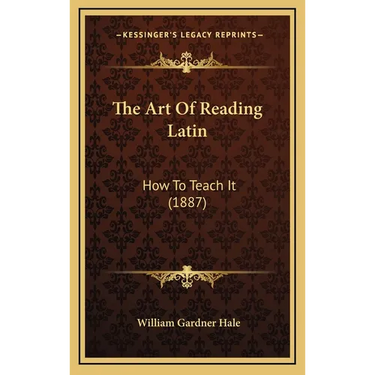 The Art Of Reading Latin: How To Teach It (1887)