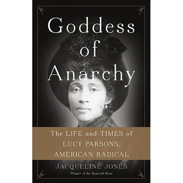 Goddess of Anarchy: The Life and Times of Lucy Parsons, American Radical