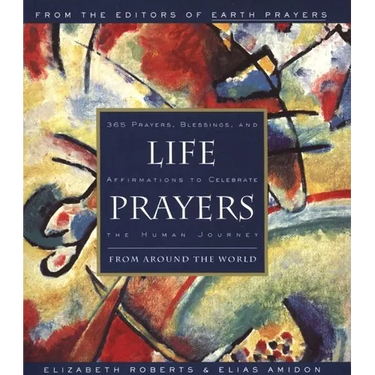 Life Prayers: From Around the World 365 Prayers, Blessings, and Affirmations to Celebrate the Human Journey