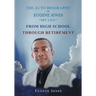 The Auto Biography of Eugene Jones "My Life" From High School Through Retirement