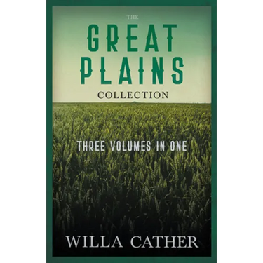 The Great Plains Collection - Three Volumes in One;O Pioneers!, The Song of the Lark, & My Ántonia