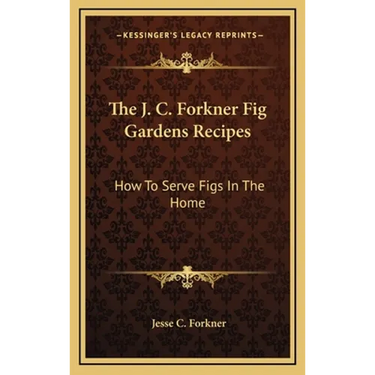 The J. C. Forkner Fig Gardens Recipes: How To Serve Figs In The Home
