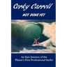 Corky Carroll - Not Done Yet: An epic journey of the planet's first professional surfer.