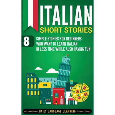 Italian Short Stories: 8 Simple Stories for Beginners Who Want to Learn Italian in Less Time While Also Having Fun
