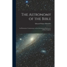 The Astronomy of the Bible; an Elementary Commentary on the Astronomical References of Holy Scripture