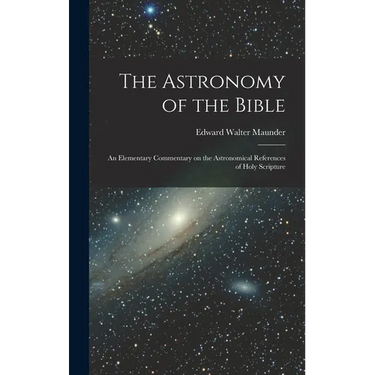The Astronomy of the Bible; an Elementary Commentary on the Astronomical References of Holy Scripture