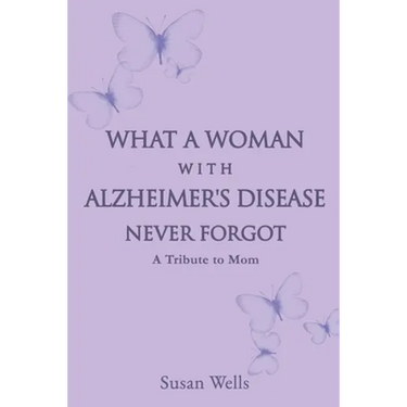 What a woman with Alzheimer's Disease never forgot: A tribute to mom