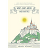 Mont-Saint-Michel and Chartres: Henry Adams' Literary Pilgrimage to Medieval France's Legendary Cathedrals (Annotated)
