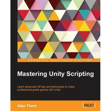 Mastering Unity Scripting: Learn advanced C# tips and techniques to make professional-grade games with Unity