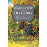 Bearing Fruit for His Glory: What God Wants to Do in and Through Us