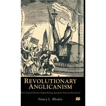 Revolutionary Anglicanism: The Colonial Church of England Clergy During the American Revolution