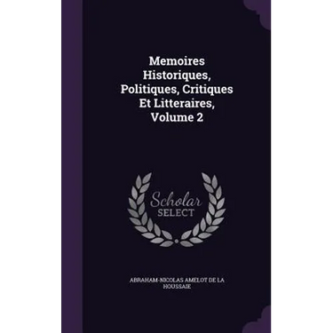 Memoires Historiques, Politiques, Critiques Et Litteraires, Volume 2