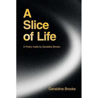 A Slice of Life: A Poetry made by Geraldine Brooks