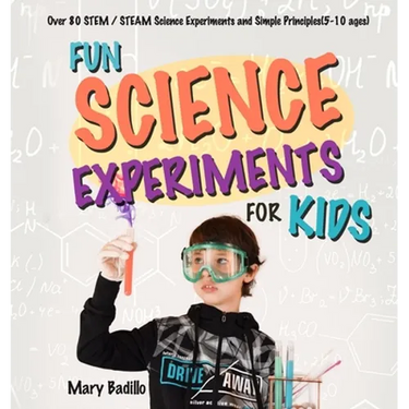Fun Science Experiments for Kids: Over 80 STEM / STEAM Science Experiments and Simple Principles(5-10 ages)