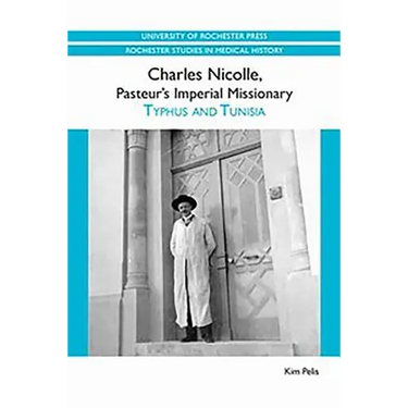 Charles Nicolle, Pasteur's Imperial Missionary: Typhus and Tunisia