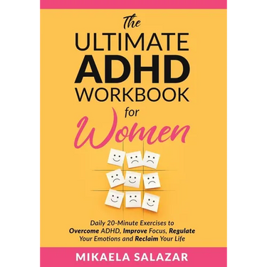 The Ultimate ADHD Workbook for Women: Daily 20-Minute Exercises to Overcome ADHD, Improve Focus, Regulate Your Emotions and Reclaim Your Life