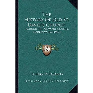 The History Of Old St. David's Church: Radnor, In Delaware County, Pennsylvania (1907)