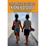 The Caregiver's Guide to Kidney Disease: How to Support Loved Ones