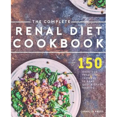 The Complete Renal Diet Cookbook: 150 Delicious Renal Diet Recipes To Keep Your Kidneys Healthy