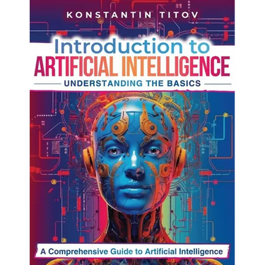 Introduction to Artificial Intelligence: Understanding the Basics: A Comprehensive Guide to Artificial Intelligence