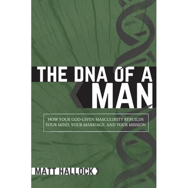 The DNA of a Man: How Your God-Given Masculinity Rebuilds Your Mind, Your Marriage, and Your Mission