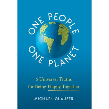 One People One Planet: 6 Universal Truths for Being Happy Together