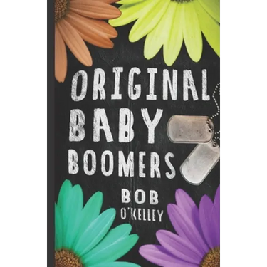 The Original Baby Boomer: A story of college life, Vietnam, sex drugs and rock and roll