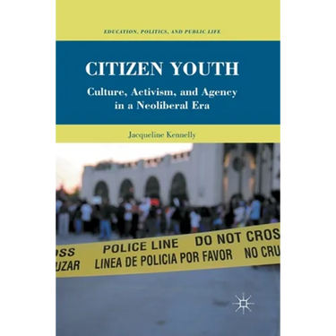 Citizen Youth: Culture, Activism, and Agency in a Neoliberal Era