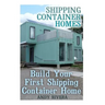 Shipping Container Homes: Build Your First Shipping Container Home: (Shipping Container Home Plans, Shipping Containers Homes)