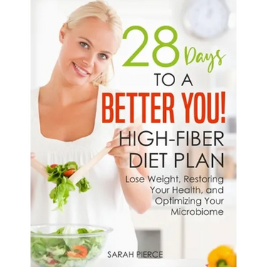 28 Days to a Better You! High-Fiber Diet Plan: Lose Weight, Restoring Your Health, and Optimizing Your Microbiome