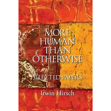 More Human than Otherwise: Selected Papers Irwin Hirsch