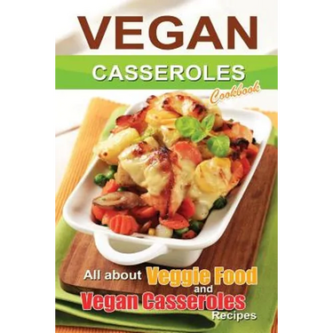 Vegan casseroles cookbook: is all about veggie food and Vegan casseroles recipes
