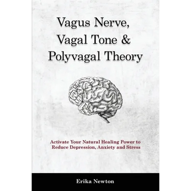 Vagus Nerve, Vagal Tone & Polyvagal Theory: Activate Your Natural Healing Power to Reduce Depression, Anxiety and Stress