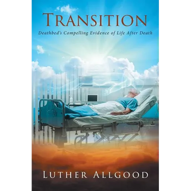 Transition: Deathbed's Compelling Evidence of Life After Death