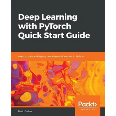 Deep Learning with PyTorch Quick Start Guide