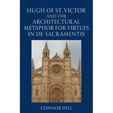 Hugh of St. Victor and the Architectural Metaphor for Virtues in De Sacramentis